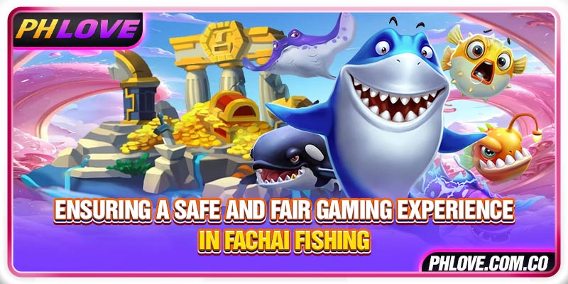 Ensuring a safe and fair gaming experience in Fachai Fishing