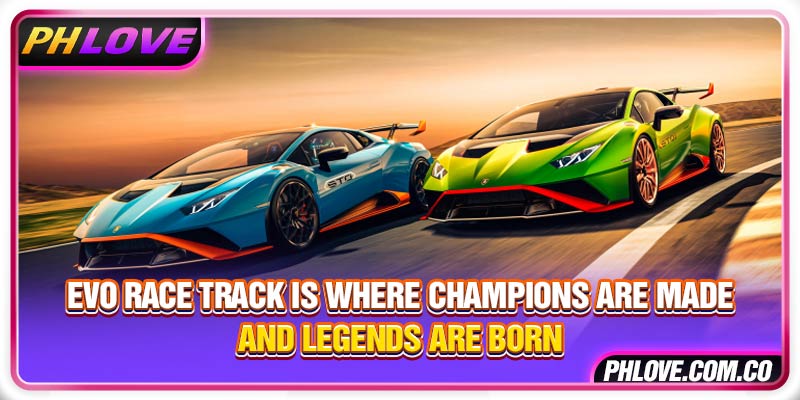 Evo Race Track is Where Champions Are Made And Legends Are Born
