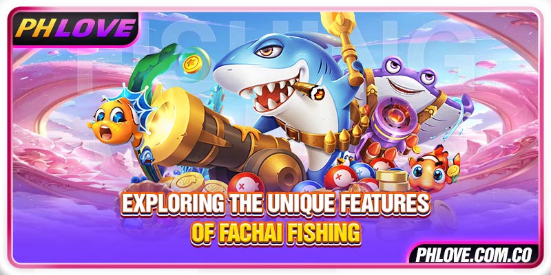 Exploring the unique features of Fachai Fishing